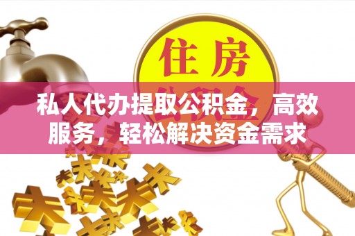 六横私人代办提取公积金，高效服务，轻松解决资金需求