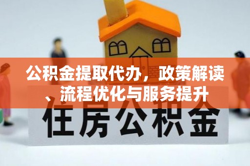 六横公积金提取代办，政策解读、流程优化与服务提升