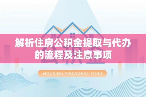 六横解析住房公积金提取与代办的流程及注意事项