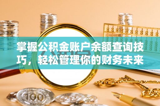 六横掌握公积金账户余额查询技巧，轻松管理你的财务未来