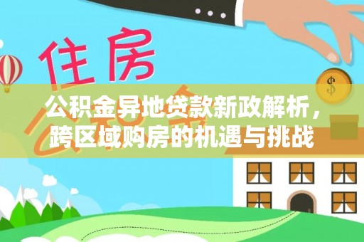六横公积金异地贷款新政解析，跨区域购房的机遇与挑战