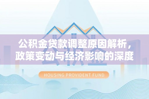 六横公积金贷款调整原因解析，政策变动与经济影响的深度探讨