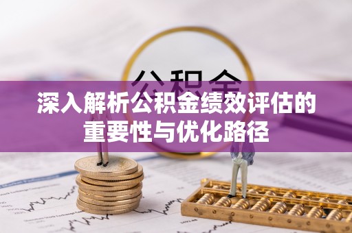 六横深入解析公积金绩效评估的重要性与优化路径
