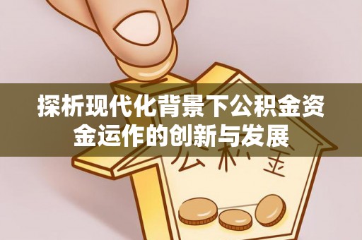 六横探析现代化背景下公积金资金运作的创新与发展