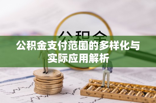 六横公积金支付范围的多样化与实际应用解析