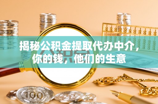 六横揭秘公积金提取代办中介，你的钱，他们的生意