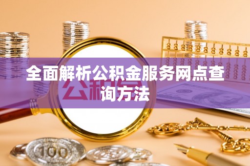 六横全面解析公积金服务网点查询方法