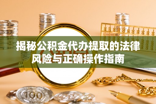 六横揭秘公积金代办提取的法律风险与正确操作指南
