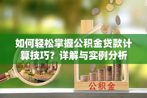 六横如何轻松掌握公积金贷款计算技巧？详解与实例分析