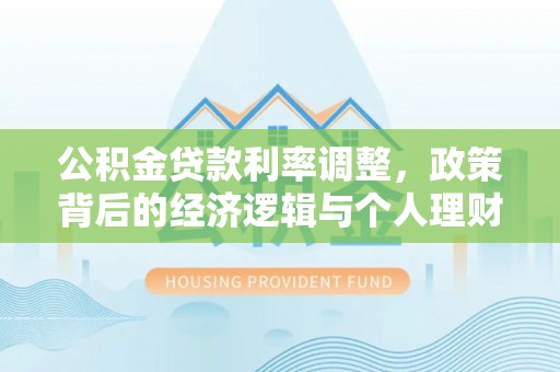 六横公积金贷款利率调整，政策背后的经济逻辑与个人理财策略