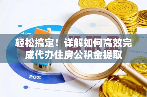 六横轻松搞定！详解如何高效完成代办住房公积金提取