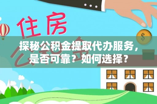 六横探秘公积金提取代办服务，是否可靠？如何选择？