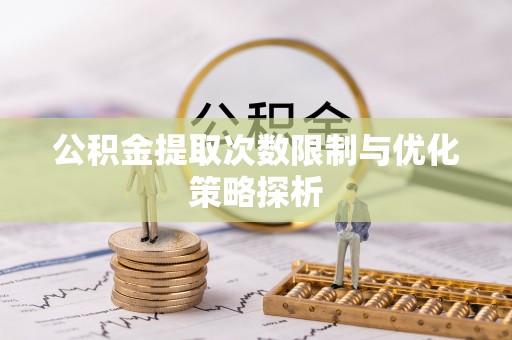 六横公积金提取次数限制与优化策略探析