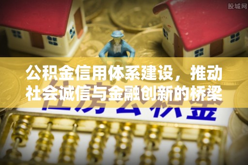 六横公积金信用体系建设，推动社会诚信与金融创新的桥梁