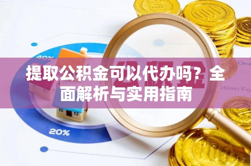 六横提取公积金可以代办吗？全面解析与实用指南