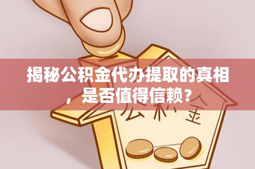 六横揭秘公积金代办提取的真相，是否值得信赖？