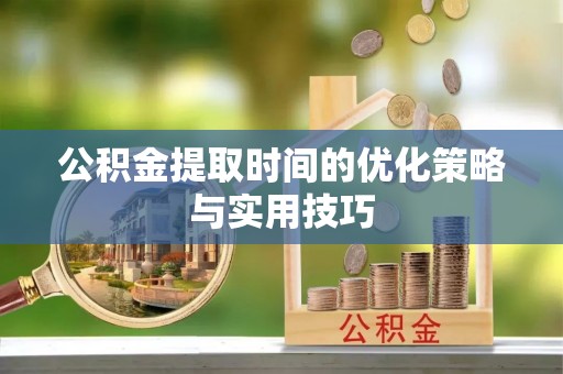 六横公积金提取时间的优化策略与实用技巧
