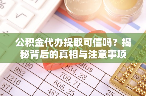 六横公积金代办提取可信吗？揭秘背后的真相与注意事项