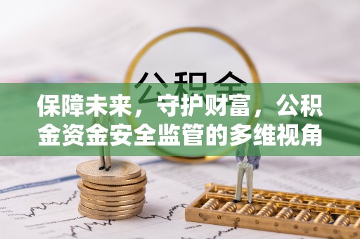 六横保障未来，守护财富，公积金资金安全监管的多维视角