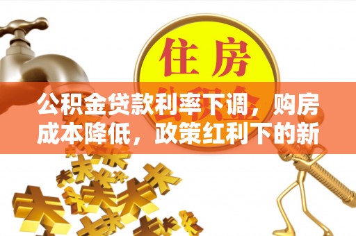 六横公积金贷款利率下调，购房成本降低，政策红利下的新机遇