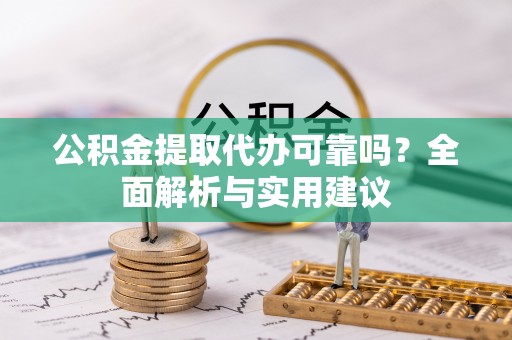 六横公积金提取代办可靠吗？全面解析与实用建议