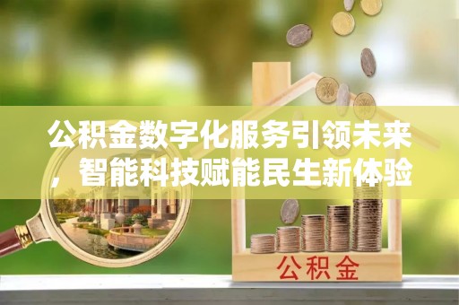 六横公积金数字化服务引领未来，智能科技赋能民生新体验
