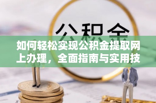 六横如何轻松实现公积金提取网上办理，全面指南与实用技巧