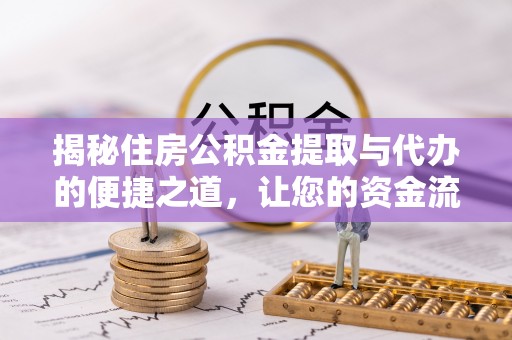 六横揭秘住房公积金提取与代办的便捷之道，让您的资金流动更高效