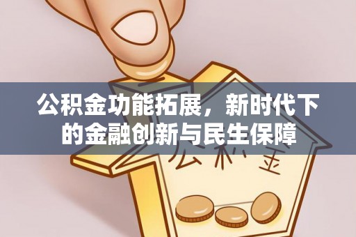 六横公积金功能拓展，新时代下的金融创新与民生保障