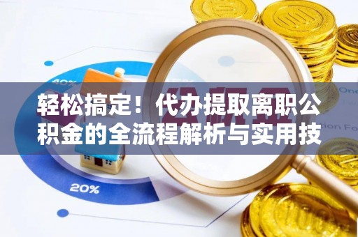 六横轻松搞定！代办提取离职公积金的全流程解析与实用技巧