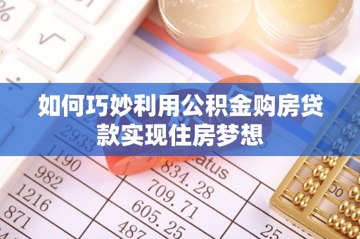 六横如何巧妙利用公积金购房贷款实现住房梦想