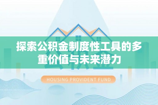 六横探索公积金制度性工具的多重价值与未来潜力