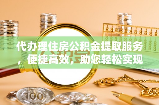 六横代办理住房公积金提取服务，便捷高效，助您轻松实现资金规划