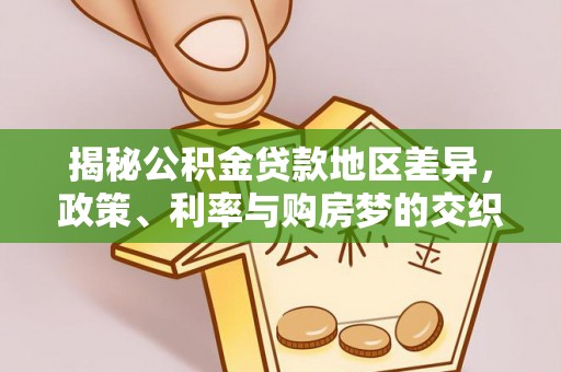 六横揭秘公积金贷款地区差异，政策、利率与购房梦的交织