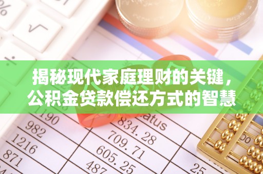 六横揭秘现代家庭理财的关键，公积金贷款偿还方式的智慧选择