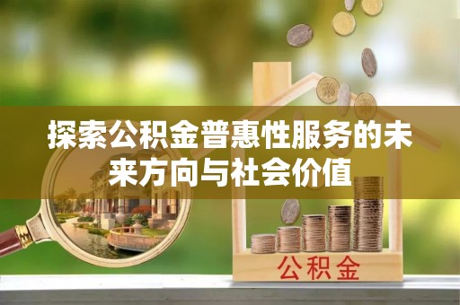 六横探索公积金普惠性服务的未来方向与社会价值