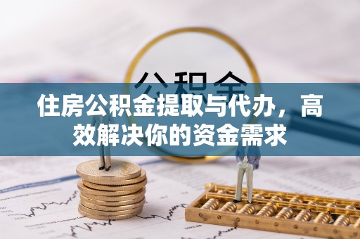 六横住房公积金提取与代办，高效解决你的资金需求