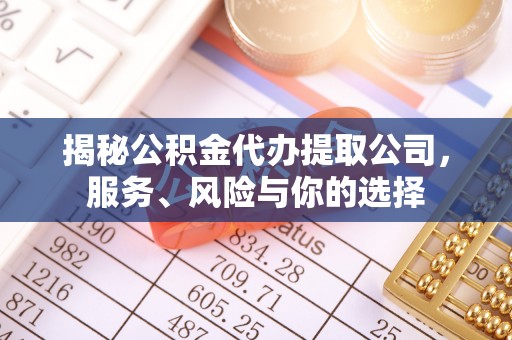 六横揭秘公积金代办提取公司，服务、风险与你的选择