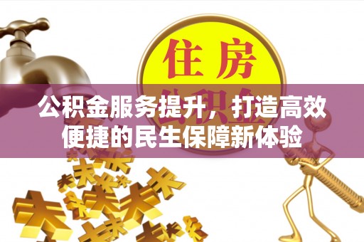 六横公积金服务提升，打造高效便捷的民生保障新体验