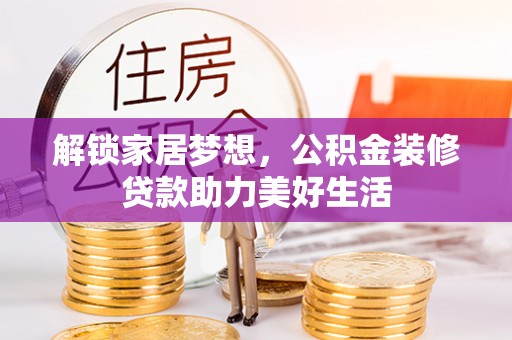 六横解锁家居梦想，公积金装修贷款助力美好生活