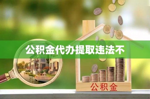 六横公积金代办提取违法不