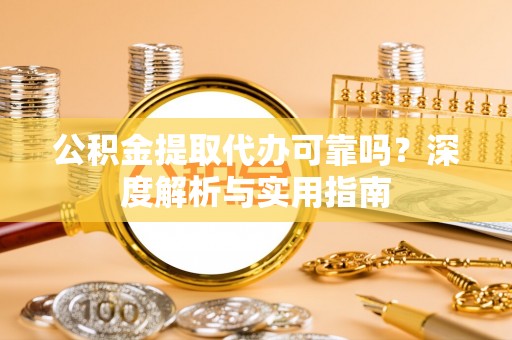 六横公积金提取代办可靠吗？深度解析与实用指南
