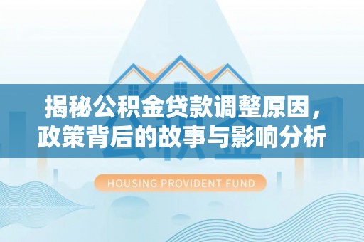 六横揭秘公积金贷款调整原因，政策背后的故事与影响分析