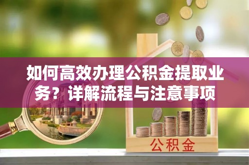 六横如何高效办理公积金提取业务？详解流程与注意事项