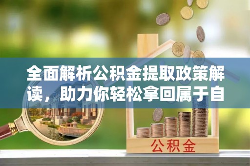 六横全面解析公积金提取政策解读，助力你轻松拿回属于自己的钱