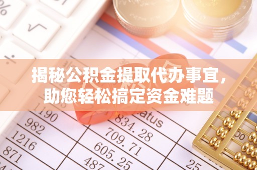 六横揭秘公积金提取代办事宜，助您轻松搞定资金难题