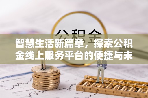 六横智慧生活新篇章，探索公积金线上服务平台的便捷与未来