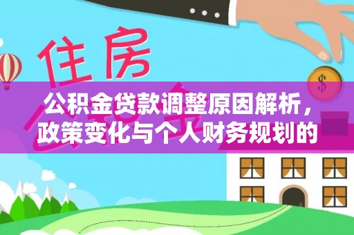 六横公积金贷款调整原因解析，政策变化与个人财务规划的影响