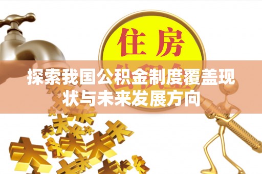六横探索我国公积金制度覆盖现状与未来发展方向