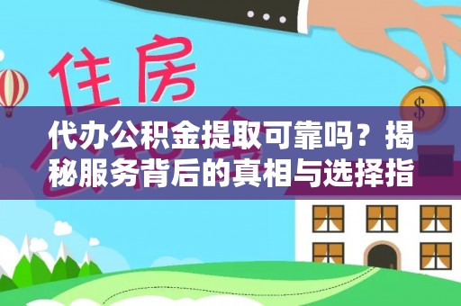 六横代办公积金提取可靠吗？揭秘服务背后的真相与选择指南